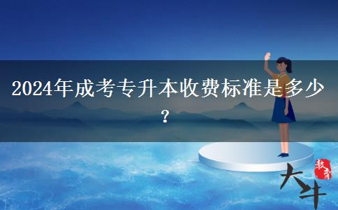 2024年成考專升本收費(fèi)標(biāo)準(zhǔn)是多少？