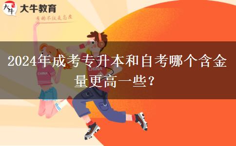 2024年成考專升本和自考哪個含金量更高一些？