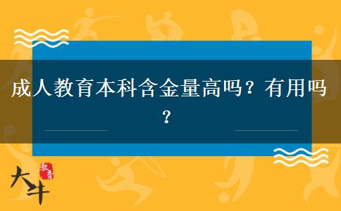 成人教育本科含金量高嗎？有用嗎？