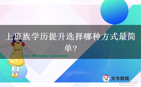 上班族學(xué)歷提升選擇哪種方式最簡(jiǎn)單?