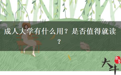 成人大學有什么用？是否值得就讀？