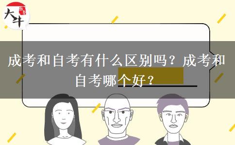 成考和自考有什么區(qū)別嗎？成考和自考哪個好？