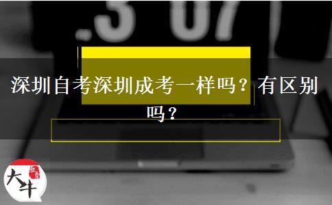 深圳自考深圳成考一樣嗎？有區(qū)別嗎？