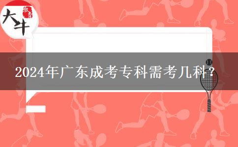 2024年廣東成考專科需考幾科？