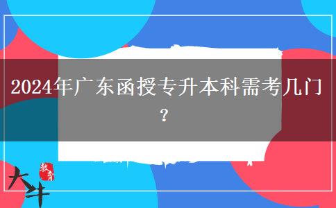 2024年廣東函授專升本科需考幾門？