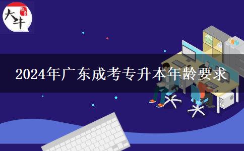 2024年廣東成考專升本年齡要求