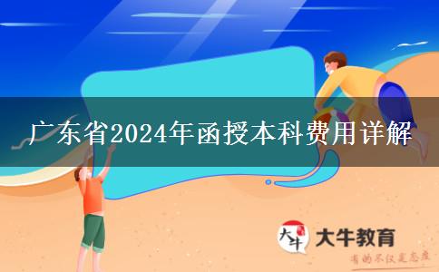 廣東省2024年函授本科費用詳解