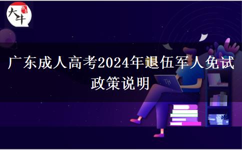 廣東成人高考2024年退伍軍人免試政策說明