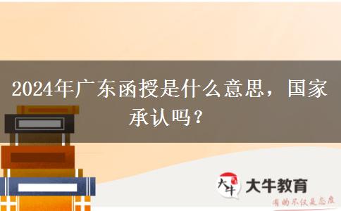 2024年廣東函授是什么意思，國家承認嗎？