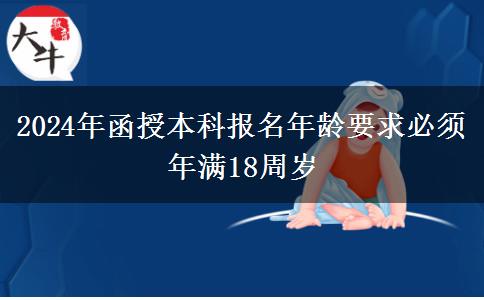 2024年函授本科報名年齡要求必須年滿18周歲