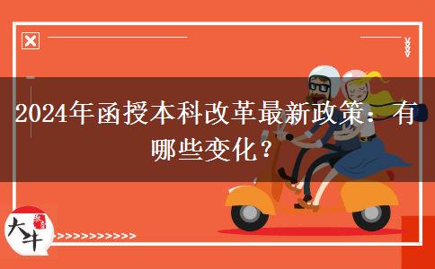 2024年函授本科改革最新政策：有哪些變化？