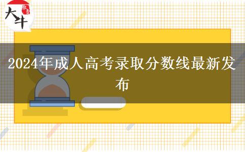 2024年成人高考錄取分數(shù)線最新發(fā)布