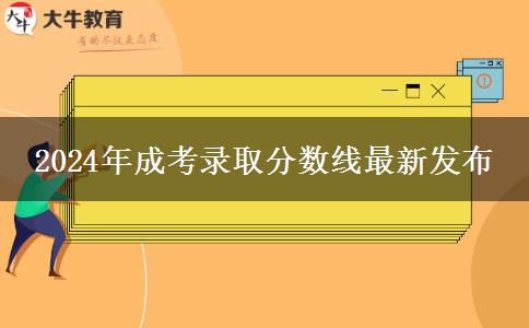 2024年成考錄取分?jǐn)?shù)線最新發(fā)布