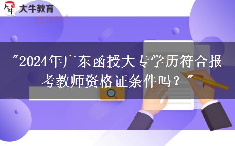 2024年廣東函授大專能考教師資格證嗎？