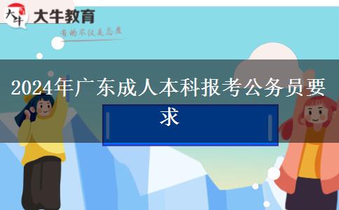 2024年廣東成人本科報考公務(wù)員要求