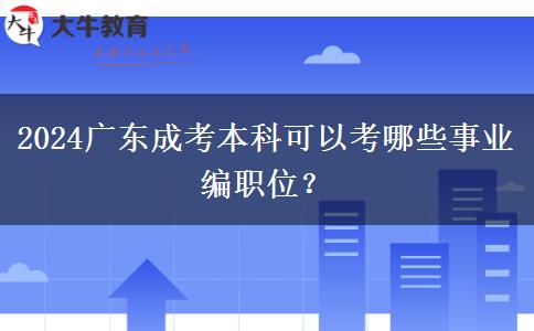 2024年廣東成考本科可以考哪些事業(yè)編職位？