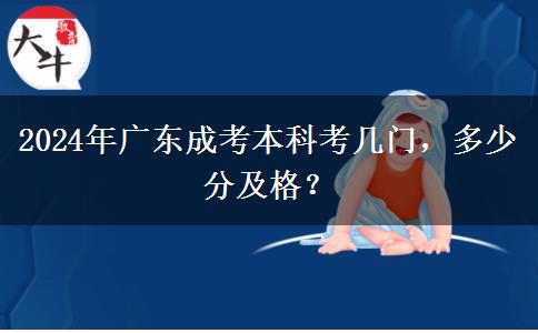 2024年廣東成考本科考幾門，多少分及格？