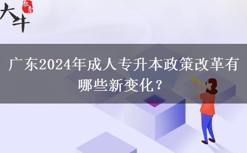 廣東2024年成人專升本政策改革有哪些新變化？