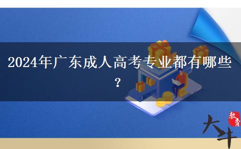 2024年廣東成人高考專業(yè)都有哪些？