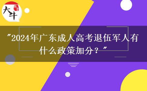 2024年廣東成人高考退伍軍人有什么政策加分？