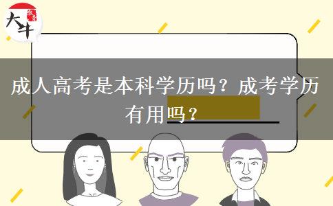成人高考是本科學歷嗎？成考學歷有用嗎？