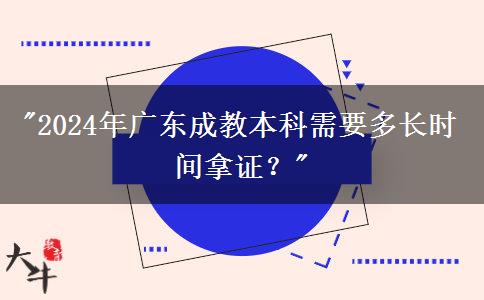 2024年廣東成教本科需要多長時(shí)間拿證？