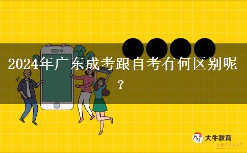 2024年廣東成考跟自考有何區(qū)別呢？