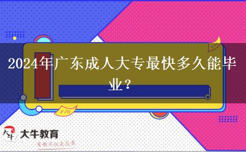 2024年廣東成人大專最快多久能畢業(yè)？