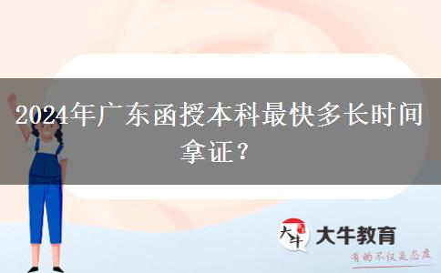 2024年廣東函授本科最快多長時間拿證？