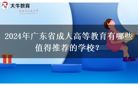 2024年廣東省成人高等教育有哪些值得推薦的學(xué)校