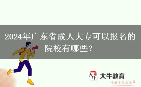 2024年廣東省成人大專可以報(bào)名的院校有哪些？