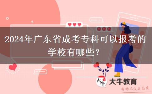 2024年廣東省成考?？瓶梢詧?bào)考的學(xué)校有哪些？