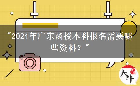 2024年廣東函授本科報(bào)名需要哪些資料？