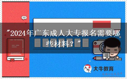 2024年廣東成人大專報(bào)名需要哪些材料？