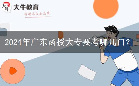 2024年廣東函授大專要考哪幾門？