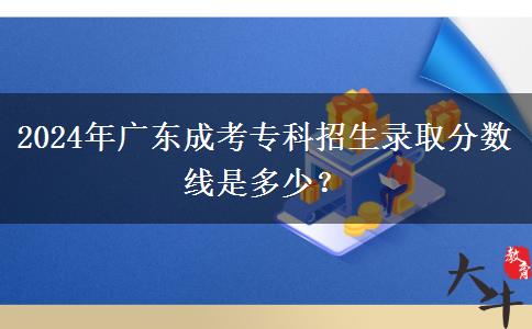 2024年廣東成考?？普猩浫》?jǐn)?shù)線是多少？