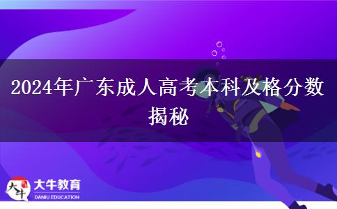 2024年廣東成人高考本科及格分?jǐn)?shù)揭秘