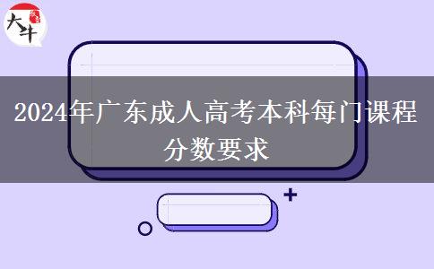 2024年廣東成人高考本科每門課程分數(shù)要求