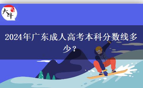 2024年廣東成人高考本科分?jǐn)?shù)線多少？