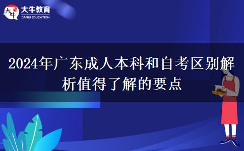 2024年廣東成人本科和自考區(qū)別解析值得了解的要點