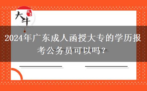 2024年廣東成人函授大專的學(xué)歷報(bào)考公務(wù)員可以嗎？