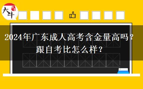 2024年廣東成人高考含金量高嗎？跟自考比怎么樣？