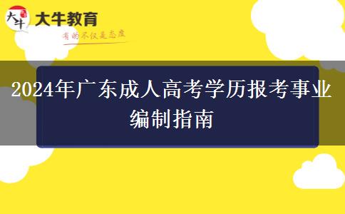 2024年廣東成人高考學(xué)歷報考事業(yè)編制指南