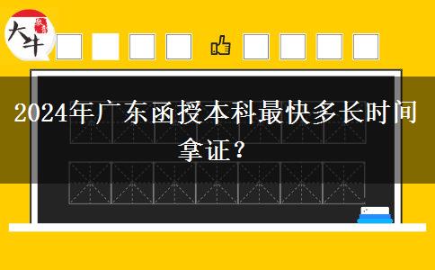 2024年廣東函授本科最快多長(zhǎng)時(shí)間拿證？