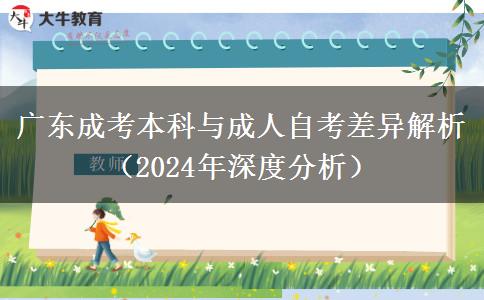 廣東成考本科與成人自考差異解析（2024年深度分析）