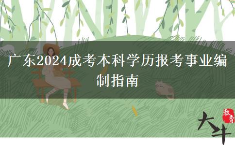 廣東2024年成考本科學歷報考事業(yè)編制指南