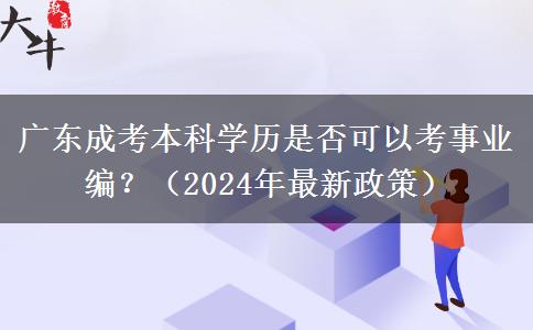 廣東成考本科學歷是否可以考事業(yè)編？（2024年最新政策）