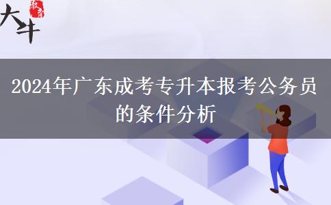 2024年廣東成考專升本報考公務員的條件分析