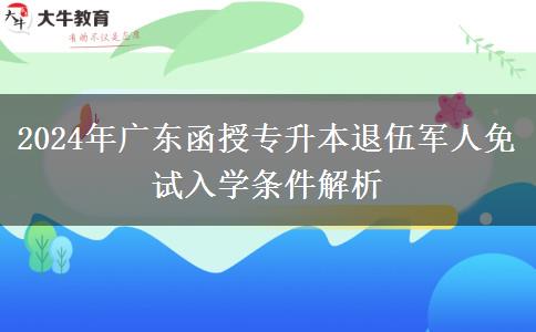 2024年廣東函授專升本退伍軍人免試入學(xué)條件解析