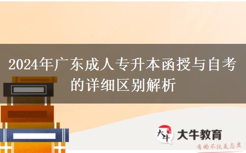 2024年廣東成人專(zhuān)升本函授與自考的詳細(xì)區(qū)別解析